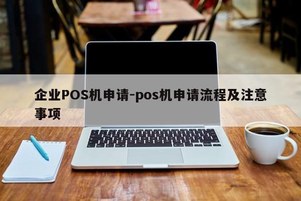 双鸭山企业POS机申请-pos机申请流程及注意事项